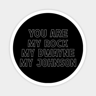You Are My Rock, My Dwayne, My Johnson Magnet